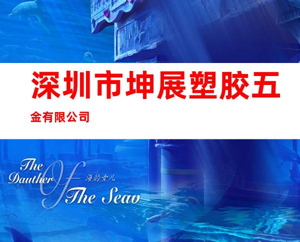 深圳市坤展塑胶五金有限公司